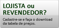 Lojista ou Revendedor? Cadastre-se e faça o download de nossa tabela de preços!